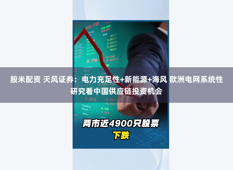 股米配资 天风证券：电力充足性+新能源+海风 欧洲电网系统性研究看中国供应链投资机会