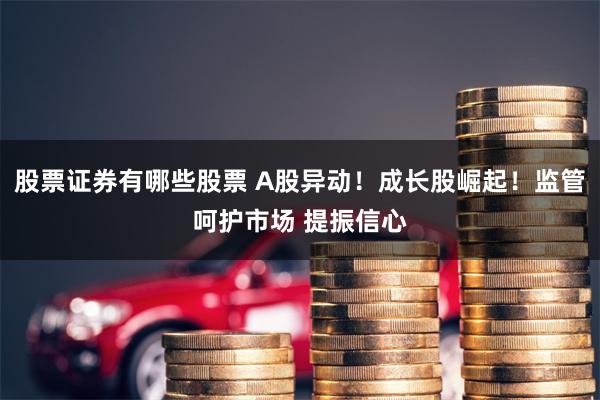 股票证券有哪些股票 A股异动！成长股崛起！监管呵护市场 提振信心